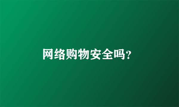 网络购物安全吗？