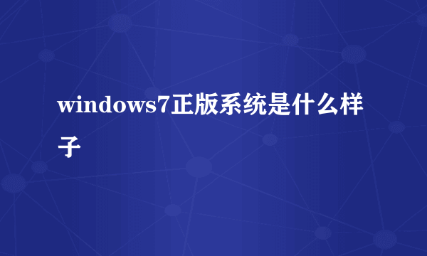 windows7正版系统是什么样子