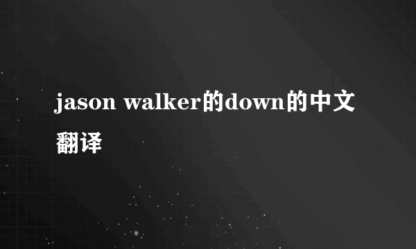 jason walker的down的中文翻译