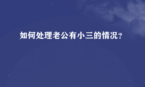 如何处理老公有小三的情况？