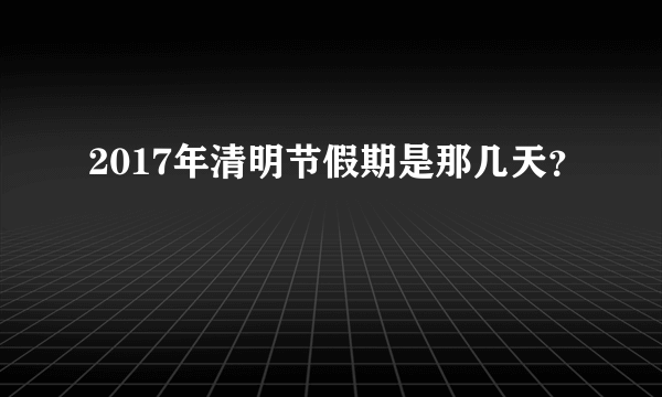 2017年清明节假期是那几天？