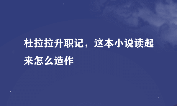 杜拉拉升职记，这本小说读起来怎么造作