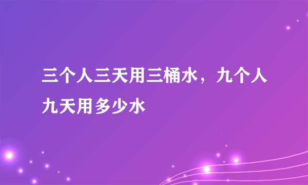 三个人三天用三桶水，九个人九天用多少水