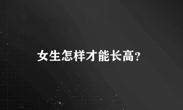 女生怎样才能长高？