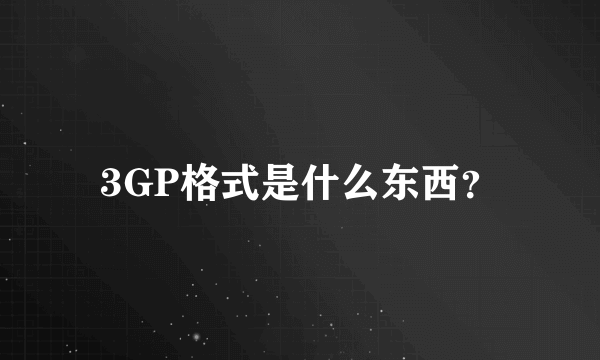 3GP格式是什么东西？