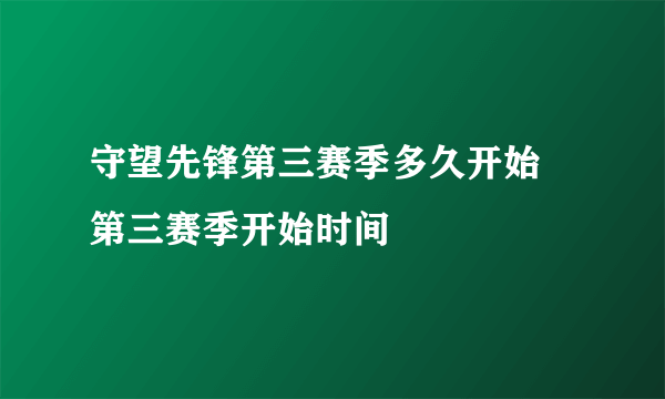 守望先锋第三赛季多久开始 第三赛季开始时间