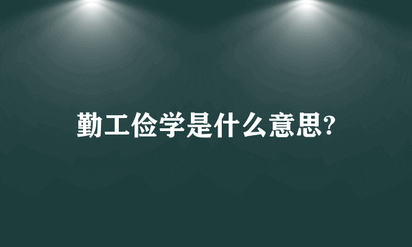 勤工俭学是什么意思?