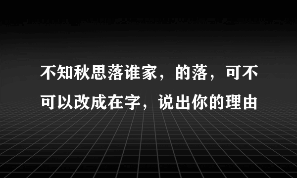 不知秋思落谁家，的落，可不可以改成在字，说出你的理由