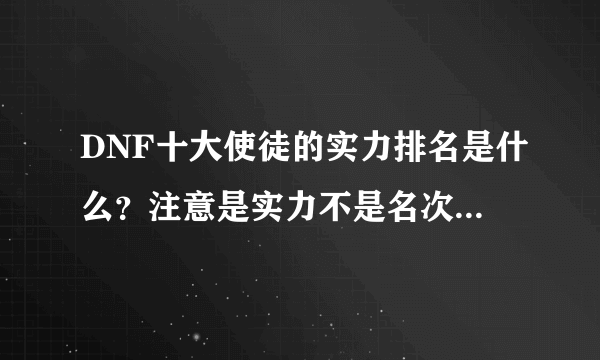 DNF十大使徒的实力排名是什么？注意是实力不是名次 名次是人知道