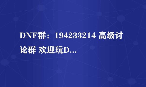 DNF群：194233214 高级讨论群 欢迎玩DNF的朋友加入