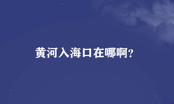 黄河入海口在哪啊？