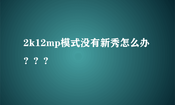 2k12mp模式没有新秀怎么办？？？