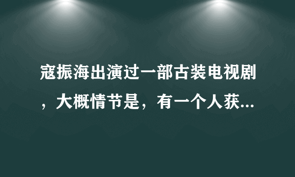 寇振海出演过一部古装电视剧，大概情节是，有一个人获得了神笔，然后寇振海演的一个老爷，进了一颗古树里