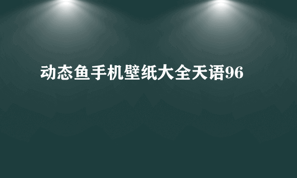 动态鱼手机壁纸大全天语96