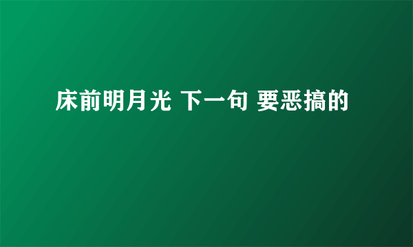 床前明月光 下一句 要恶搞的