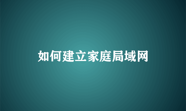 如何建立家庭局域网