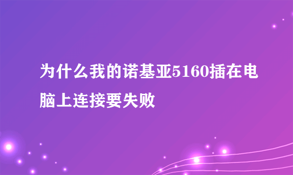 为什么我的诺基亚5160插在电脑上连接要失败