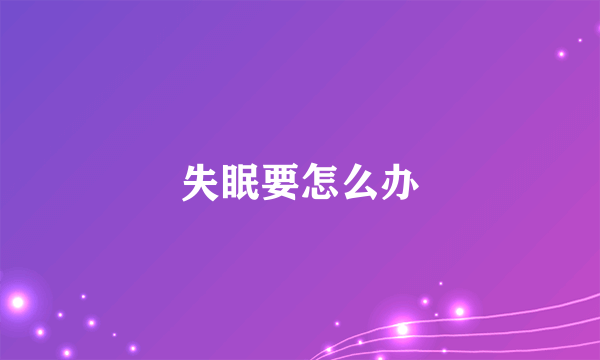 失眠要怎么办