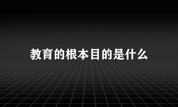 教育的根本目的是什么