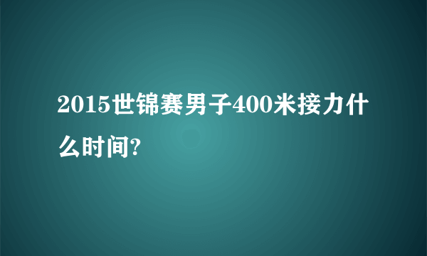 2015世锦赛男子400米接力什么时间?