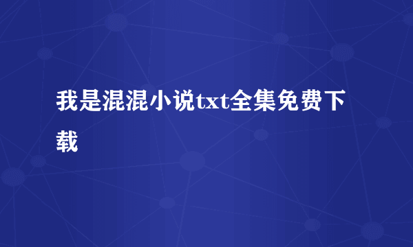 我是混混小说txt全集免费下载