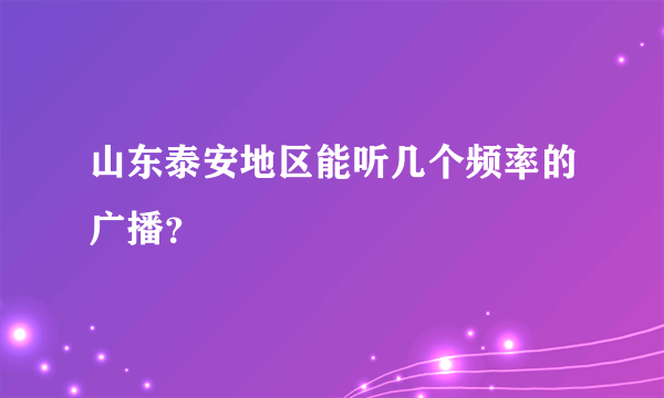 山东泰安地区能听几个频率的广播？