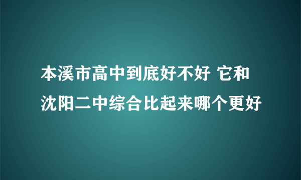 本溪市高中到底好不好 它和沈阳二中综合比起来哪个更好