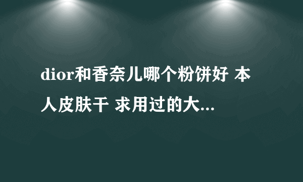 dior和香奈儿哪个粉饼好 本人皮肤干 求用过的大神说一下