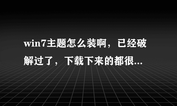 win7主题怎么装啊，已经破解过了，下载下来的都很好看，可每次装出来的都像是默认主题，怎么回事..谁能教