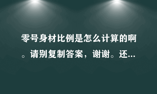 零号身材比例是怎么计算的啊。请别复制答案，谢谢。还有，我身高175，请问多少斤符合零号身材。