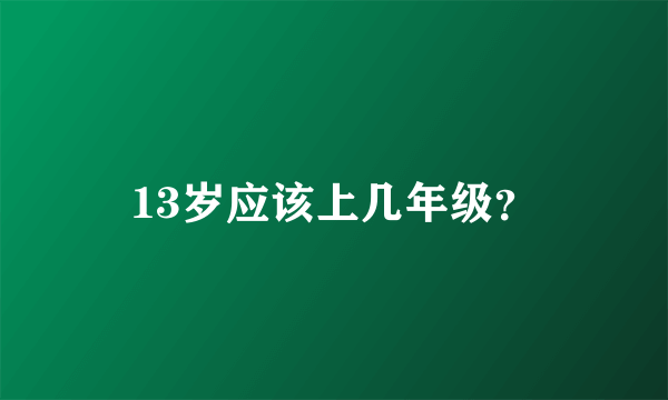 13岁应该上几年级？