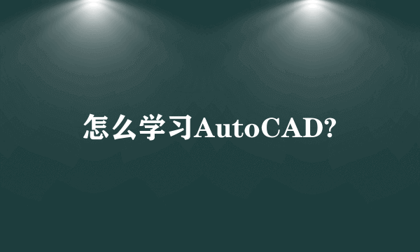 怎么学习AutoCAD?