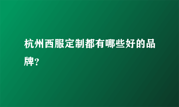 杭州西服定制都有哪些好的品牌？