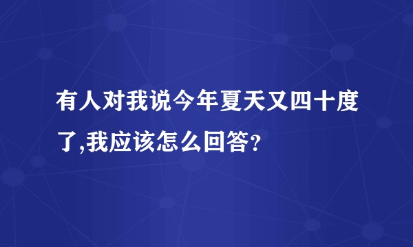 有人对我说今年夏天又四十度了,我应该怎么回答？