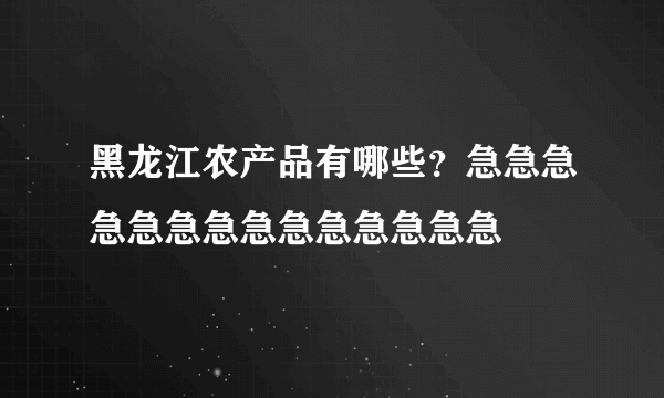 黑龙江农产品有哪些？急急急急急急急急急急急急急急