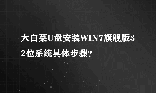 大白菜U盘安装WIN7旗舰版32位系统具体步骤？