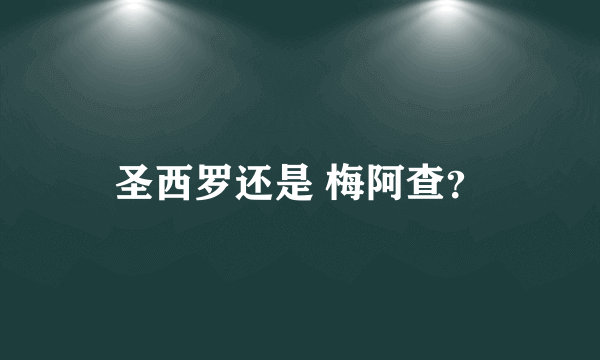 圣西罗还是 梅阿查？