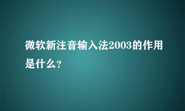 微软新注音输入法2003的作用是什么？