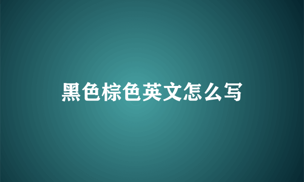 黑色棕色英文怎么写