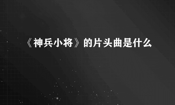 《神兵小将》的片头曲是什么