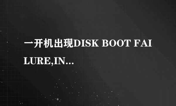 一开机出现DISK BOOT FAILURE,INSERT SYSTEM DISK AND PRESS