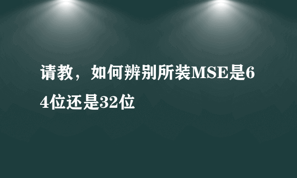 请教，如何辨别所装MSE是64位还是32位