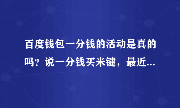 百度钱包一分钱的活动是真的吗？说一分钱买米键，最近老是收到相关广告