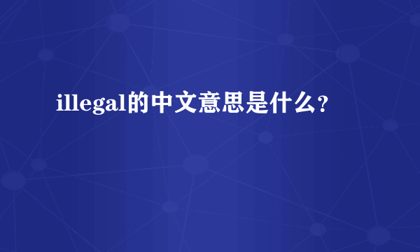 illegal的中文意思是什么？