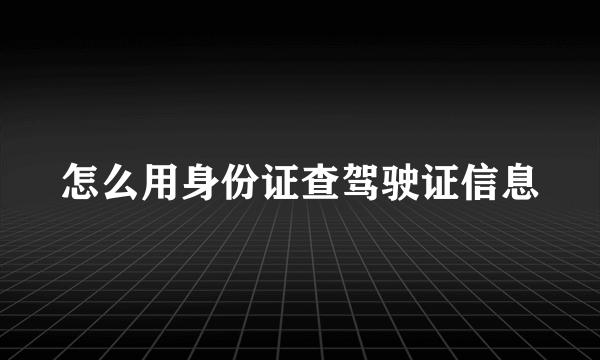 怎么用身份证查驾驶证信息