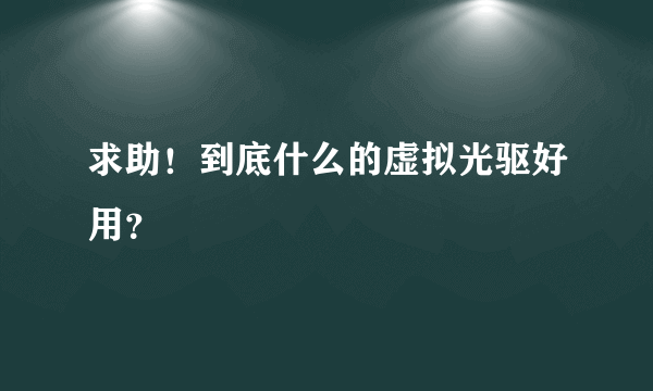 求助！到底什么的虚拟光驱好用？