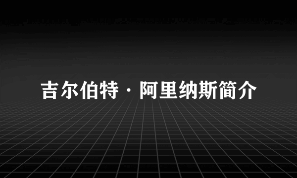 吉尔伯特·阿里纳斯简介