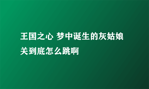 王国之心 梦中诞生的灰姑娘关到底怎么跳啊