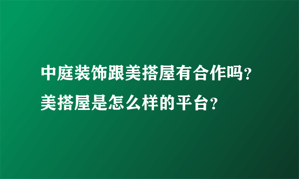 中庭装饰跟美搭屋有合作吗？美搭屋是怎么样的平台？