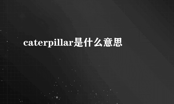 caterpillar是什么意思